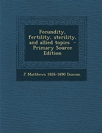 Fecundity, Fertility, Sterility, and Allied Topics (Classic Reprint)