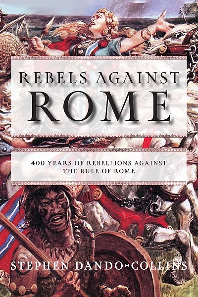 Rebels Against Rome: 400 Years Of Rebellions The Rule Rome