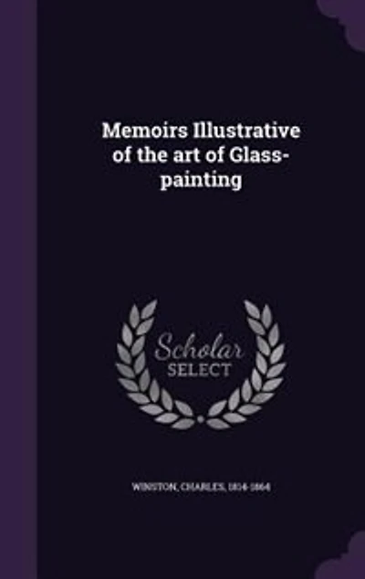 Memoirs Illustrative of the Art Glass-Painting