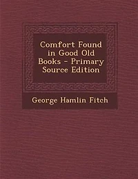Comfort Found in Good Old Books - Primary Source Edition
