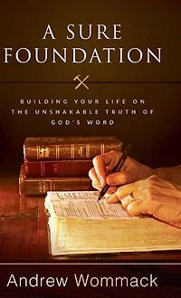 A Sure Foundation: Building Your Life on the Unshakable Truth of God's Word