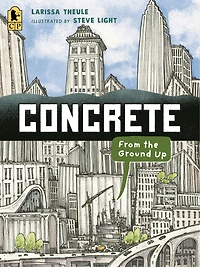 Concrete: From the Ground Up: (An Educational, Nonfiction Picture Book Exploring Science, History, and Engineering of Concrete - For Kids Ages 7-10)