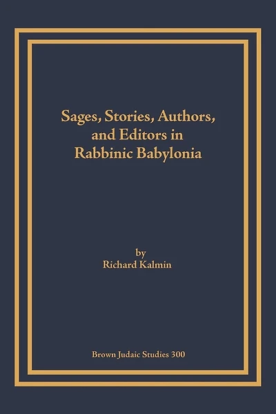 Sages, Stories, Authors, and Editors in Rabbinic Babylonia