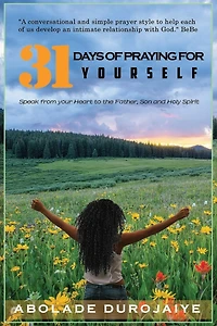 31 Days of Praying for Yourself: A prayer book that awakens your spirit and inspires you to speak your heart to the Father, Son and Holy Spirit.