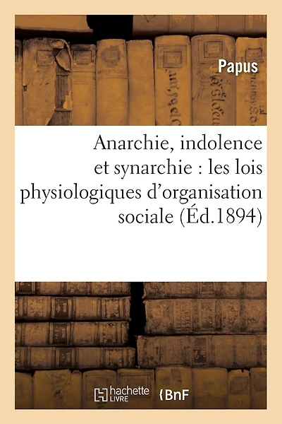 Anarchie, Indolence Et Synarchie: Les Lois Physiologiques d'Organisation Sociale Et l'Ésotérisme