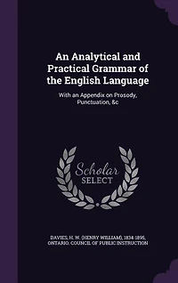 an Analytical and Practical Grammar of the English Language: With Appendix on Prosody, Punctuation, &c