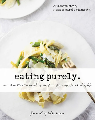 Eating Purely: 100 All-Natural, Organic, Gluten-Free Recipes for a Healthy Life