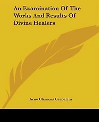 An Examination Of The Works And Results Of Divine Healers