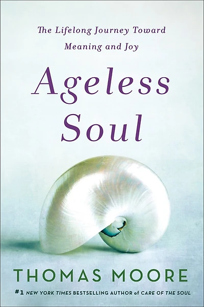 Ageless Soul: The Lifelong Journey Toward Meaning And Joy