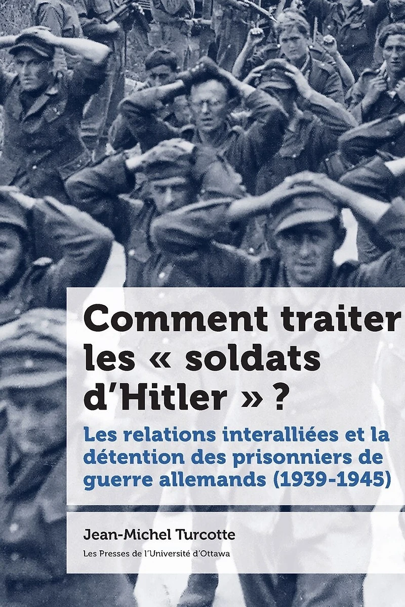 Comment traiter Les « soldats d’Hitler » ? : relations interalliées et la détention des prisonniers de guerre allemands (1939-1945): (1939-1945)