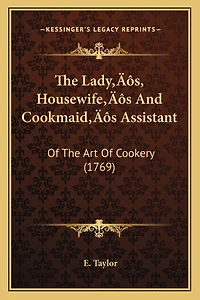 The Lady's, Housewife's And Cookmaid's Assistant: Of The Art Of Cookery (1769)