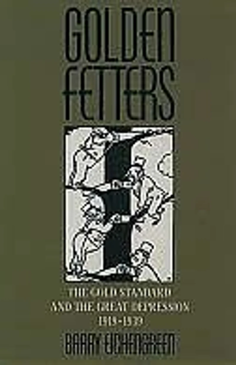 Golden Fetters: the Gold Standard and Great Depression, 1919-1939