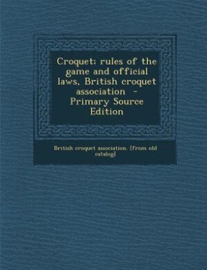 Croquet; rules of the game and official laws, British croquet association