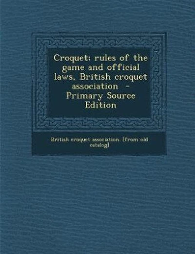 Croquet; rules of the game and official laws, British croquet association