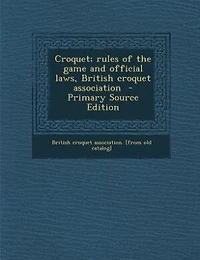 Croquet; rules of the game and official laws, British croquet association