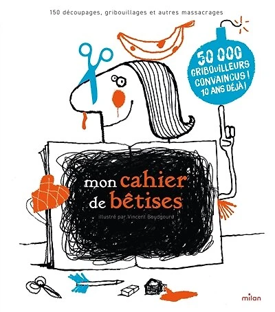 Mon cahier de bêtises: 150 découpages, gribouillages et autres massacrages
