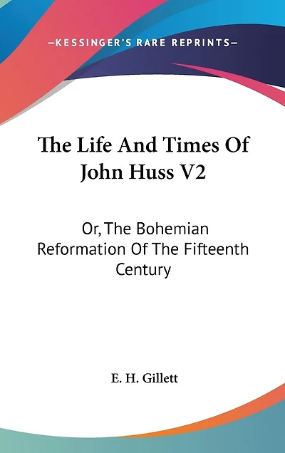 The Life And Times Of John Huss V2: Or, The Bohemian Reformation Of The Fifteenth Century