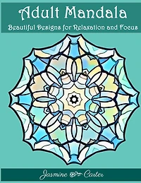 Adult Mandala Beautiful Designs for Relaxation and Focus: Mandala Designs and Stress Relieving Patterns for Anger Release, Adult Relaxation, and Zen