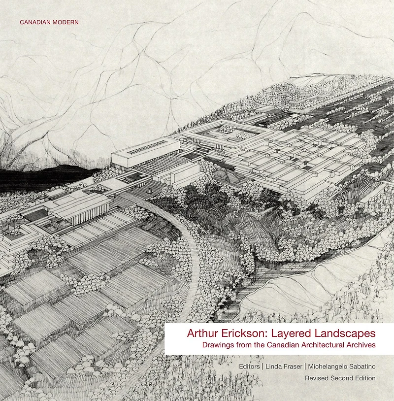 Arthur Erickson : Layered Landscapes: Drawings From The Canadian Architectural Archives