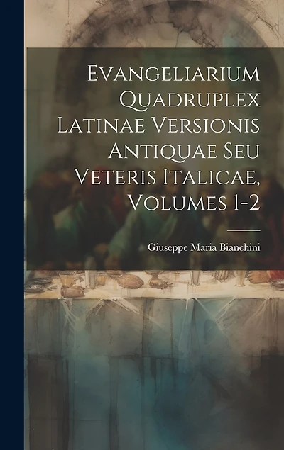 Evangeliarium Quadruplex Latinae Versionis Antiquae Seu Veteris Italicae, Volumes 1-2