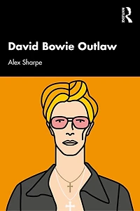 David Bowie Outlaw: Essays On Difference, Authenticity, Ethics, Art And Love
