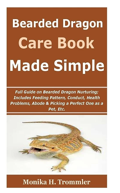 Bearded dragon care made simple: : Full Guide on Bearded Dragon Nurturing; Includes Feeding Pattern, Conduct, Health Problems, Abode & Picking a Perfect One as a Pet, Etc.