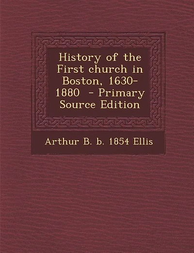 History of the First church in Boston, 1630-1880 - Primary Source Edition