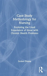 Case Study Methodology for Nursing: Exploring the Lived Experience of those with Chronic Health Problems