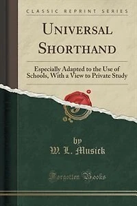 Universal Shorthand: Especially Adapted to the Use of Schools, With a View Private Study (Classic Reprint)