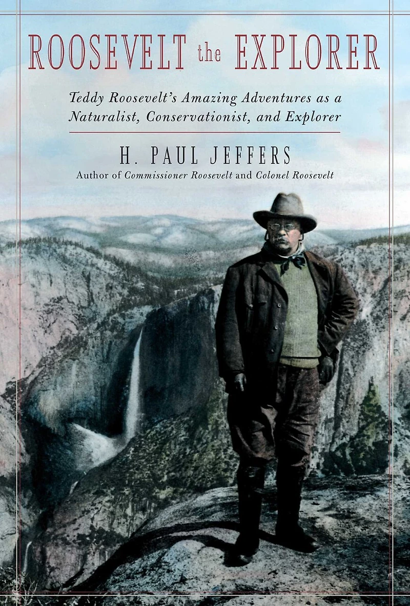 Roosevelt The Explorer: T.r.'s Amazing Adventures As A Naturalist, Conservationist, And Explorer