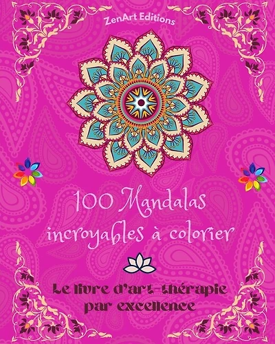 100 Mandalas incroyables à colorier: Le livre d'art-thérapie par excellence L'art pour la détente et la créativité Merveilleux dessins de mandalas, source d'harmonie infinie et d'énergie divine