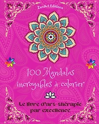 100 Mandalas incroyables à colorier: Le livre d'art-thérapie par excellence L'art pour la détente et la créativité Merveilleux dessins de mandalas, source d'harmonie infinie et d'énergie divine