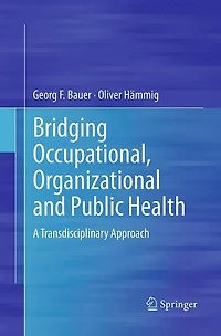 Bridging Occupational, Organizational And Public Health: A Transdisciplinary Approach