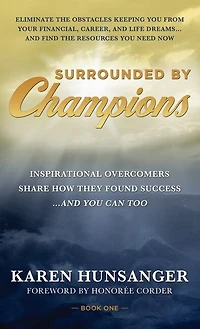 Surrounded By Champions: Inspirational Overcomers Share How They Found Success...and You Can Too
