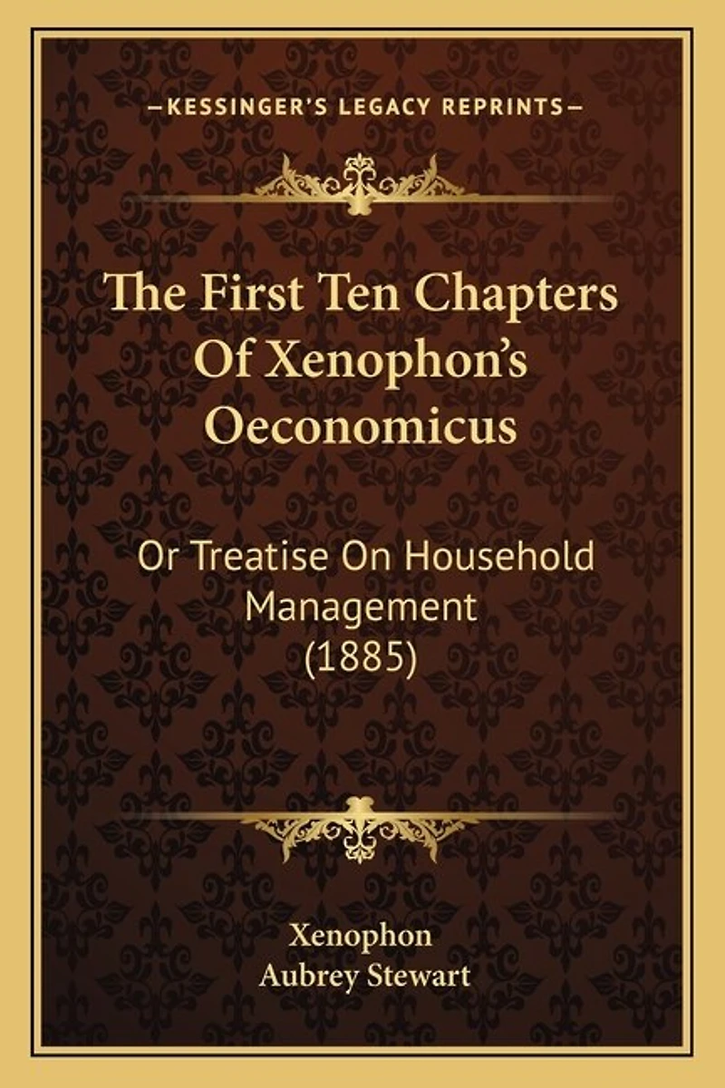 The First Ten Chapters Of Xenophon's Oeconomicus: Or Treatise On Household Management (1885)