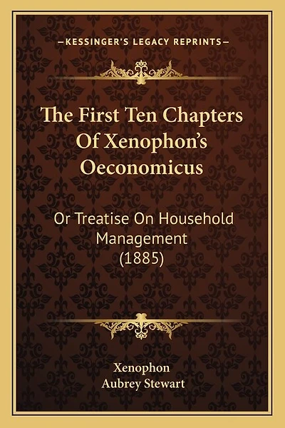The First Ten Chapters Of Xenophon's Oeconomicus: Or Treatise On Household Management (1885)