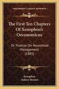 The First Ten Chapters Of Xenophon's Oeconomicus: Or Treatise On Household Management (1885)