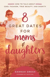 8 Great Dates for Moms and Daughters: How to Talk About Cool Fashion, True Beauty, Dignity