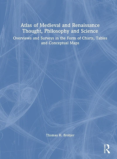 Atlas of Medieval and Renaissance Thought, Philosophy and Science: Overviews and Surveys in the Form of Charts, Tables and Conceptual Maps