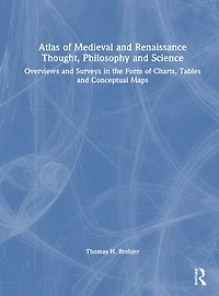 Atlas of Medieval and Renaissance Thought, Philosophy and Science: Overviews and Surveys in the Form of Charts, Tables and Conceptual Maps