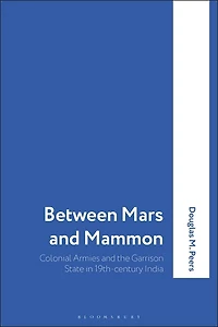 Between Mars and Mammon: Colonial Armies and the Garrison State in India, 1819-1835