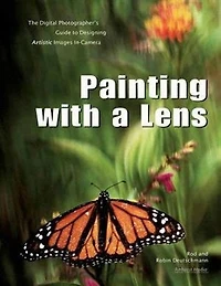 Painting with a Lens: The Digital Photographer's Guide to Designing Artistic Images In-Camera