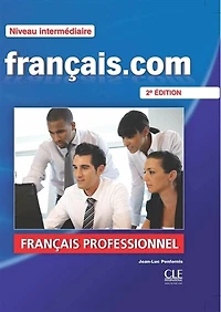 Français.com, niveau intermédiaire B1: méthode de français professionnel et des affaires