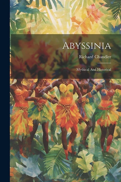 Abyssinia: Mythical And Historical