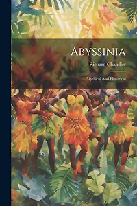 Abyssinia: Mythical And Historical