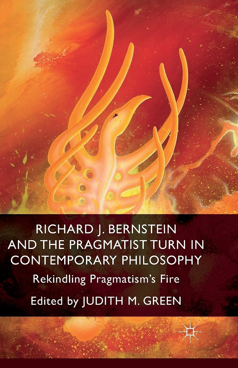 Richard J. Bernstein and the Pragmatist Turn Contemporary Philosophy: Rekindling Pragmatism's Fire
