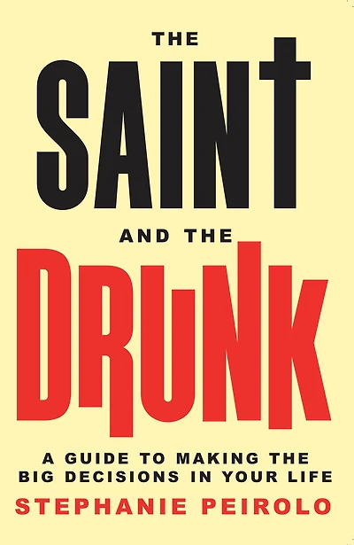 The Saint and The Drunk: A Guide to Making the Big Decisions in Your Life