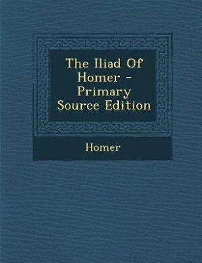 The Iliad Of Homer - Primary Source Edition