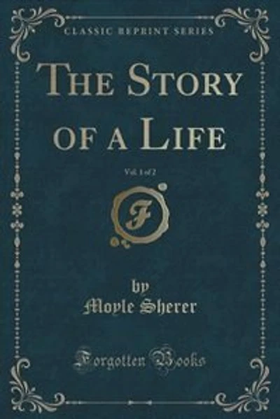 The Story of a Life, Vol. 1 of 2 (Classic Reprint)