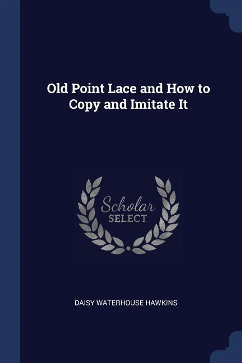 Old Point Lace: and How to Copy Imitate It (Classic Reprint)